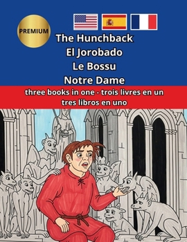 The Hunchback of Notre Dame El Jorobado de Notre Dame Le Bossu de Notre-Dame: Trilingual English-French-Spanish Trilingue Anglais-Français-Espagnol ... (Multilingual 3/4 languages)