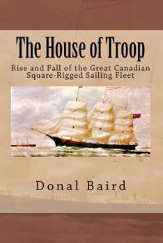 The House of Troop: Rise and Fall of the Great Canadian Square-Rigged Sailing Fleet