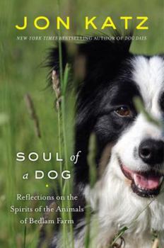 Hardcover Soul of a Dog: Reflections on the Spirits of the Animals of Bedlam Farm Book