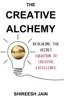 The Creative Alchemy: Revealing the Secret Equation to Creative Excellence