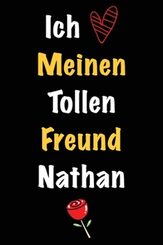 Ich Liebe Meinen Tollen Freund Nathan: Geschenk an Boyfriend Namens Nathan von seiner Freundin | Geburtstagsgeschenk, Weihnachtsgeschenk oder ... das linierte Notizbuch zu sc (German Edition)