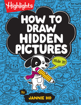 Paperback How to Draw Hidden Pictures: Step-By-Step Drawing Book for Kids 6 and Up, Learn How to Draw Cute Characters, Add Hidden Objects and Create Your Own Hi Book