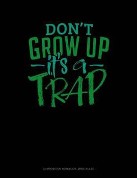 Paperback Don't Grow Up It's a Trap: Composition Notebook: Wide Ruled Book