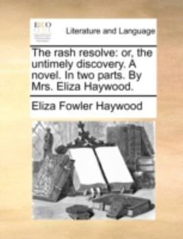 Paperback The Rash Resolve: Or, the Untimely Discovery. a Novel. in Two Parts. by Mrs. Eliza Haywood. Book