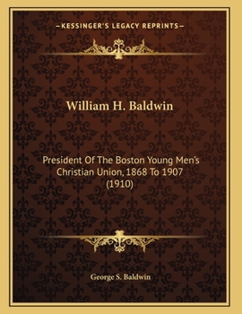 Paperback William H. Baldwin: President Of The Boston Young Men's Christian Union, 1868 To 1907 (1910) Book