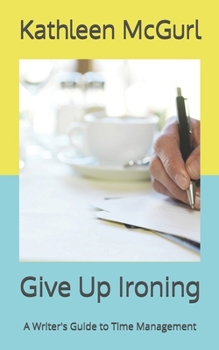 Paperback Give Up Ironing: A Writer's Guide to Time Management Book