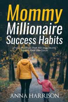 Paperback Mommy Millionaire Success Habits: Simple Routines That Will Help Moms Reach Their Life Goals Book