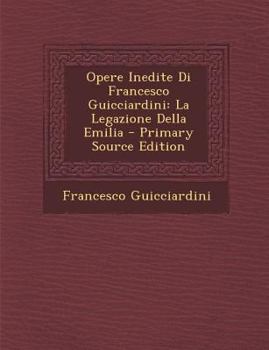 Opere Inedite Di Francesco Guicciardini: La Legazione Della Emilia