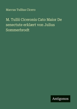M. Tullii Ciceronis Cato Maior De senectute erklært von Julius Sommerbrodt (German Edition)