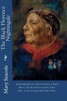 Paperback The Black Florence Nightingale: Autobiography of a Mary Seacole, a Black Nurse, and the Vivid Account of Her Role in the Crimean and Other Wars Book
