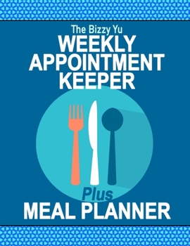 Paperback The Bizzy Yu Weekly Appointment Keeper Plus Meal Planner: Personal Calendar & Meal Ideas/Grocery List on Convenient Facing Pages Book