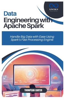 Paperback Data Engineering with Apache Spark: Handle Big Data with Ease Using Spark's Fast Processing Engine Book