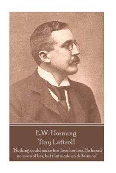 Paperback E.W. Hornung - Tiny Luttrell: "Nothing could make him love her less. He heard no more of her, but that made no difference" Book