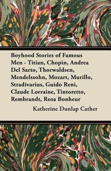 Paperback Boyhood Stories of Famous Men - Titian, Chopin, Andrea del Sarto, Thorwaldsen, Mendelssohn, Mozart, Murillo, Stradivarius, Guido Reni, Claude Lorraine Book