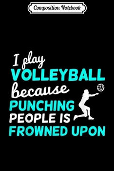 Paperback Composition Notebook: I Play Volleyball because punching people is frowned upon Journal/Notebook Blank Lined Ruled 6x9 100 Pages Book