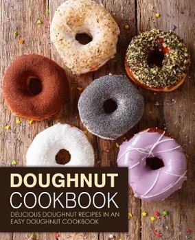 Paperback Doughnut Cookbook: Delicious Doughnut Recipes in an Easy Doughnut Cookbook (2nd Edition) Book