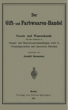 Paperback Der Gift- Und Farbwaaren-Handel: Gesetz- Und Waarenkunde Für Den Gebrauch in Drogen- Und Materialwaarenhandlungen Sowie in Versandtgeschäften Und Chem [German] Book