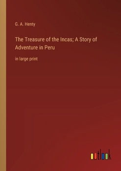 The Treasure of the Incas; A Story of Adventure in Peru: in large print