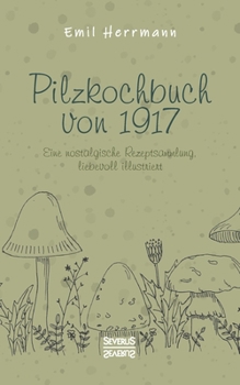Paperback Pilzkochbuch von 1917: Eine nostalgische Rezeptsammlung, liebevoll illustriert [German] Book