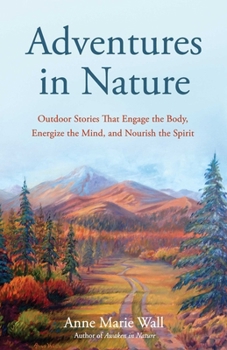 Adventures in Nature: Outdoor Stories That Engage the Body, Energize the Mind, and Nourish the Spirit