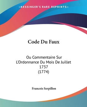 Paperback Code Du Faux: Ou Commentaire Sur L'Ordonnance Du Mois De Juillet 1737 (1774) Book