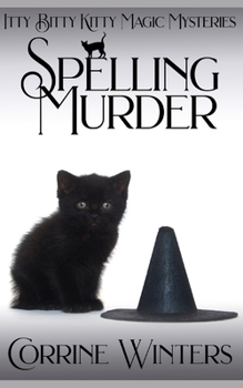 Spelling Murder: A Witch and Kitten Cozy Mystery - Book #3 of the Itty Bitty Kitty Magic Mysteries
