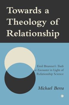 Paperback Towards a Theology of Relationship: Emil Brunner's Truth as Encounter in Light of Relationship Science Book