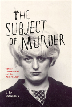Paperback The Subject of Murder: Gender, Exceptionality, and the Modern Killer Book