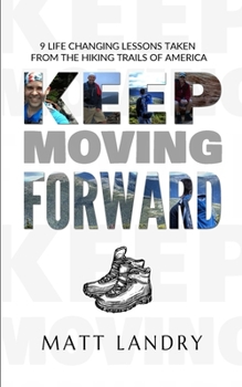 Paperback Keep Moving Forward: 9 Life-Changing Lessons Taken from the Hiking Trails of America Book