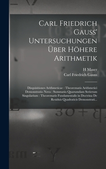 Hardcover Carl Friedrich Gauss' Untersuchungen Über Höhere Arithmetik: Disquisitiones Arithmeticae: Theorematis Arithmetici Demonstratio Nova: Summatio Quarumda [German] Book