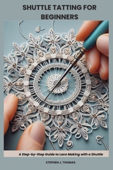 Paperback Shuttle Tatting for Beginners: A Step-by-Step Guide to Lace Making with a Shuttle Book