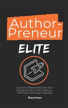 Paperback AuthorPreneur Elite: Launch Your Book. Become an Authority. Build a WILDLY Profitable Business That Attracts High-Value Clients, Lucrative Book