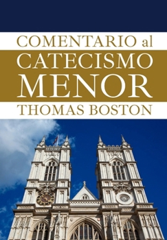 El comentario al catecismo menor de Westminster: UNA ILUSTRACIÓN DE LAS DOCTRINAS DE LA RELIGIÓN CRISTIANA UN CUERPO COMPLETO DE LA TEOLOGIA ... COMPLETAS DE THOMAS BOSTON) (Spanish Edition)