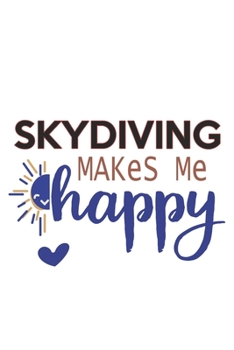 Skydiving Makes Me Happy  Skydiving Lovers Skydiving OBSESSION Notebook A beautiful: Lined Notebook / Journal Gift, , 120 Pages, 6 x 9 inches , ... Personalized Journal, Customized Journa