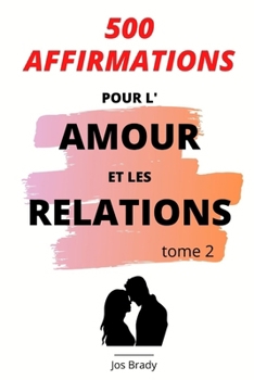 500 Affirmations Pour l’Amour Et les Relations Tome 2 (French Edition)