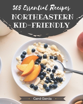 Paperback 365 Essential Northeastern Kid-Friendly Recipes: A Northeastern Kid-Friendly Cookbook Everyone Loves! Book