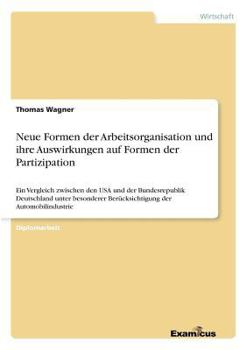 Paperback Neue Formen der Arbeitsorganisation und ihre Auswirkungen auf Formen der Partizipation: Ein Vergleich zwischen den USA und der Bundesrepublik Deutschl [German] Book