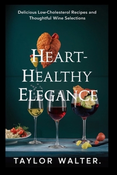 Paperback Heart-Healthy Elegance: Delicious Low-Cholesterol Recipes and Thoughtful Wine Selections. Book