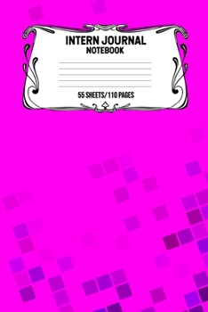 Intern Journal Notebook 55 Sheets/110 Pages: Keep Track And Record Daily Notes During Internship Perfect Gift For Interns, Trainees, Apprentices, Novices And Students