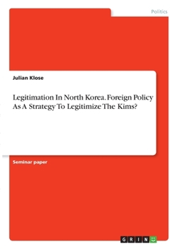 Paperback Legitimation In North Korea. Foreign Policy As A Strategy To Legitimize The Kims? Book