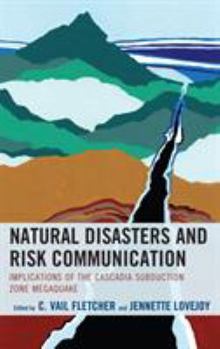 Hardcover Natural Disasters and Risk Communication: Implications of the Cascadia Subduction Zone Megaquake Book