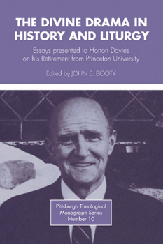 The Divine Drama in History and Liturgy: Essays Presented to Horton Davies on His Retirement from Princeton University (Pittsburgh Theological Monographs)