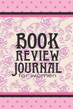 Book Review Journal For Women: Record your Reviews Of Up To 50 Books. 6x9 Matte Paperback Fill-In-The-Blanks With Prompts And Spaces For Note-taking