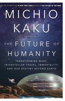 Hardcover The Future of Humanity: Terraforming Mars, Interstellar Travel, Immortality, and Our Destiny Beyond Earth Book