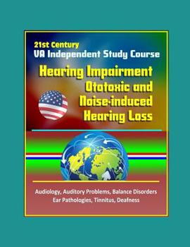 Paperback 21st Century VA Independent Study Course: Hearing Impairment, Ototoxic and Noise-induced Hearing Loss, Audiology, Auditory Problems, Balance Disorders Book