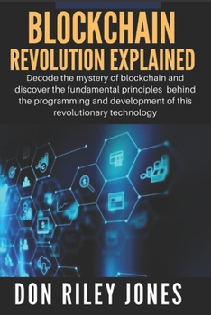 Paperback Blockchain Revolution Explained: Decode the mystery of blockchain and discover the fundamental principles behind the programming and development of th Book