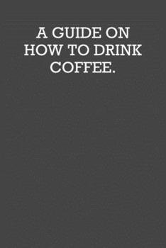 Paperback A Guide on How to Drink Coffee.: 6x9 Journal Grey with White Text Book
