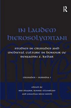 In Laudem Hierosolymitani: Studies in Crusades and Medieval Culture in Honour of Benjamin Z. Kedar (Crusades - Subsidia)