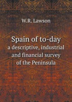 Spain of To-Day a Descriptive, Industrial and Financial Survey of the Peninsula