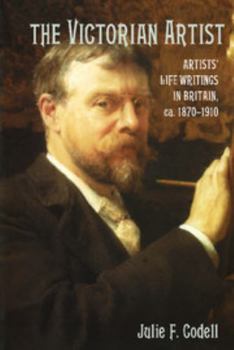 Paperback The Victorian Artist: Artists' Life Writings in Britain, C.1870 1910 Book